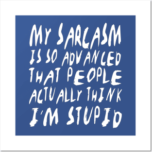 My sarcasm is so advanced that people actually think I'm stupid. Posters and Art